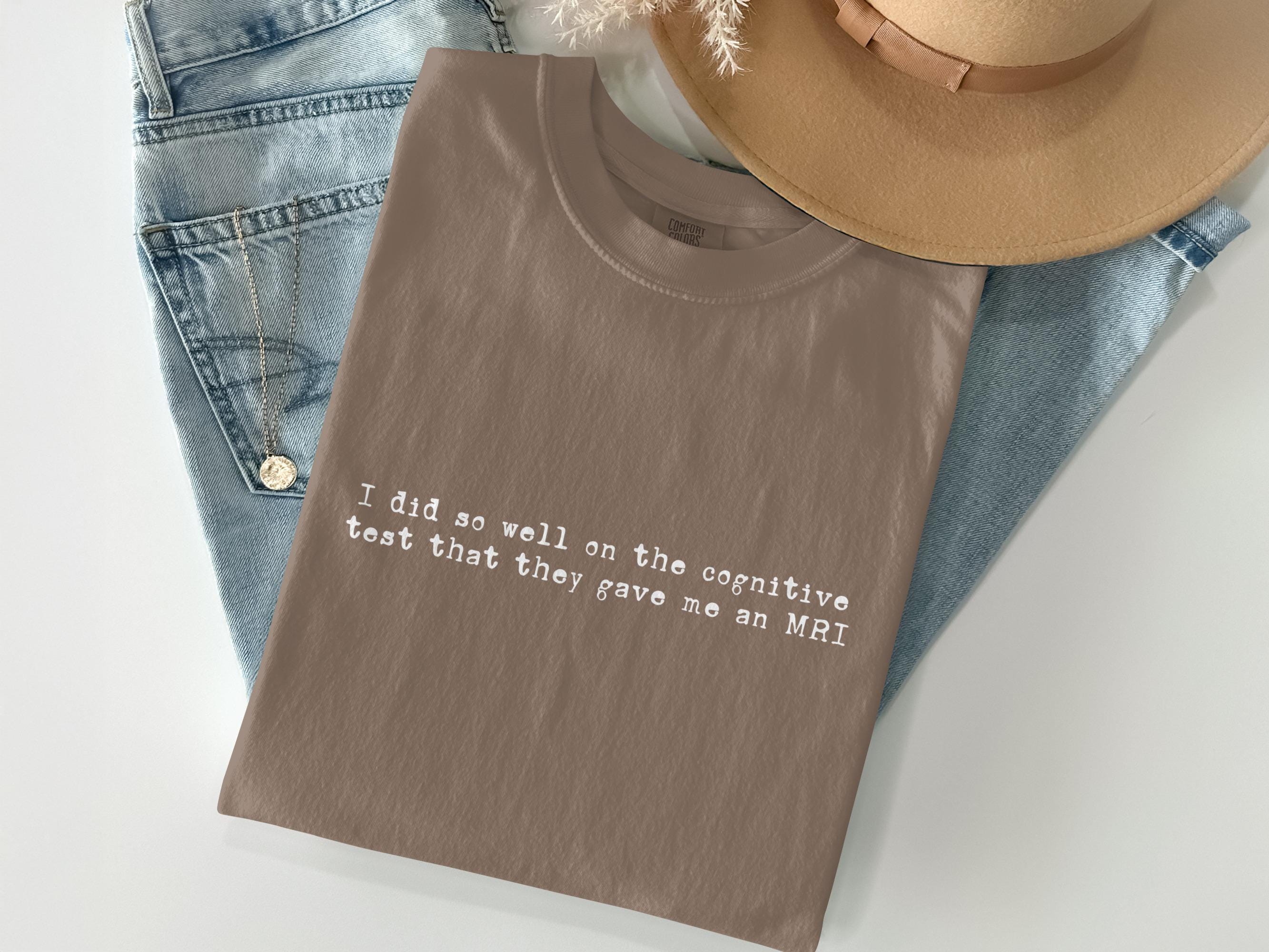 Funny MRI Cognitive Test Quote Shirt, Humor Graphic Tee, Casual Outfit Idea, Trendy Gift for Friends, Unique T-Shirt for Men and Women