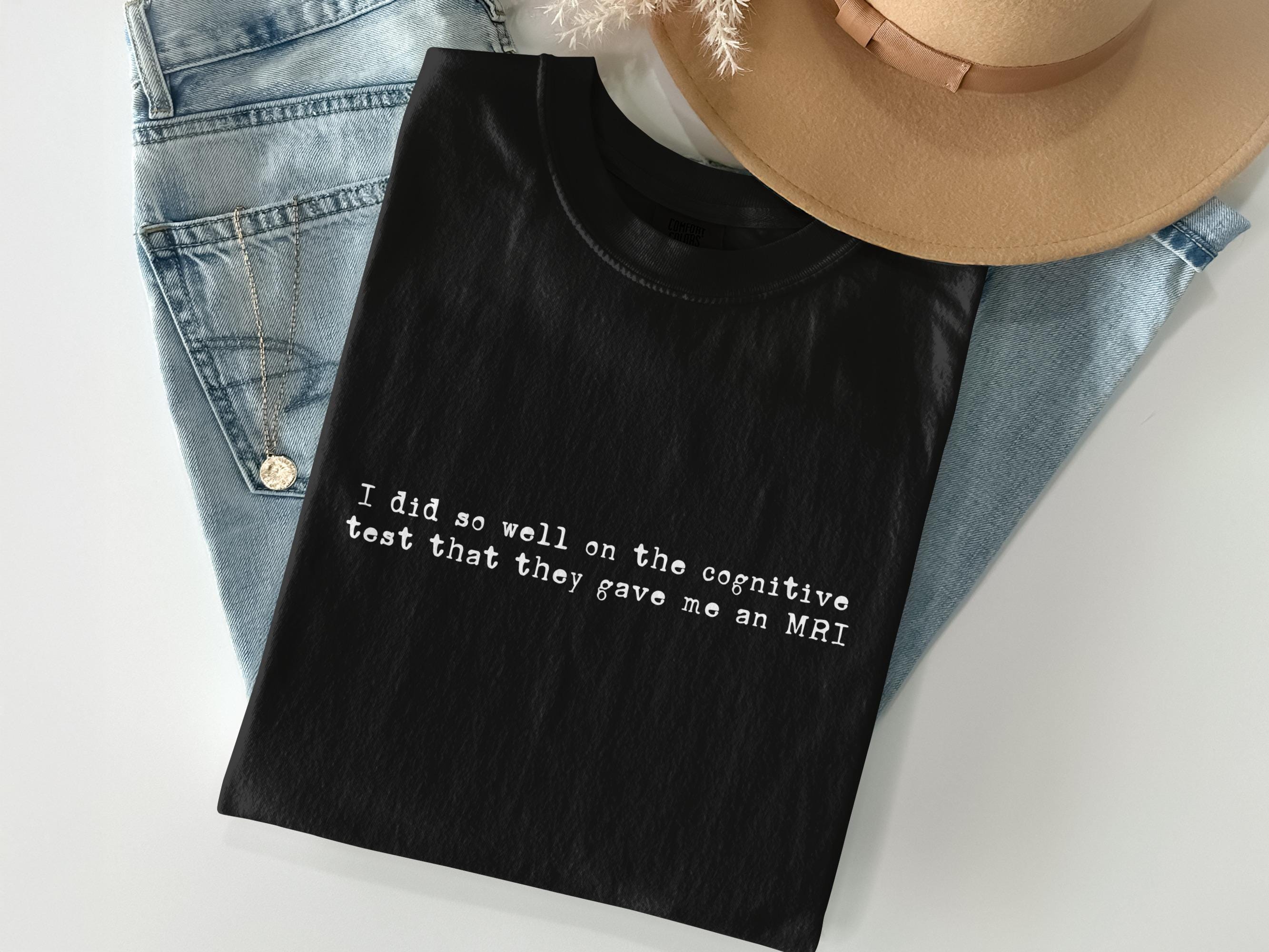 Funny Black Shirt, Cognitive Test Humor Shirt, MRI Test Quote Tee, Quirky Graphic Tee, Cool Casual T-Shirt, Witty Sayings Apparel