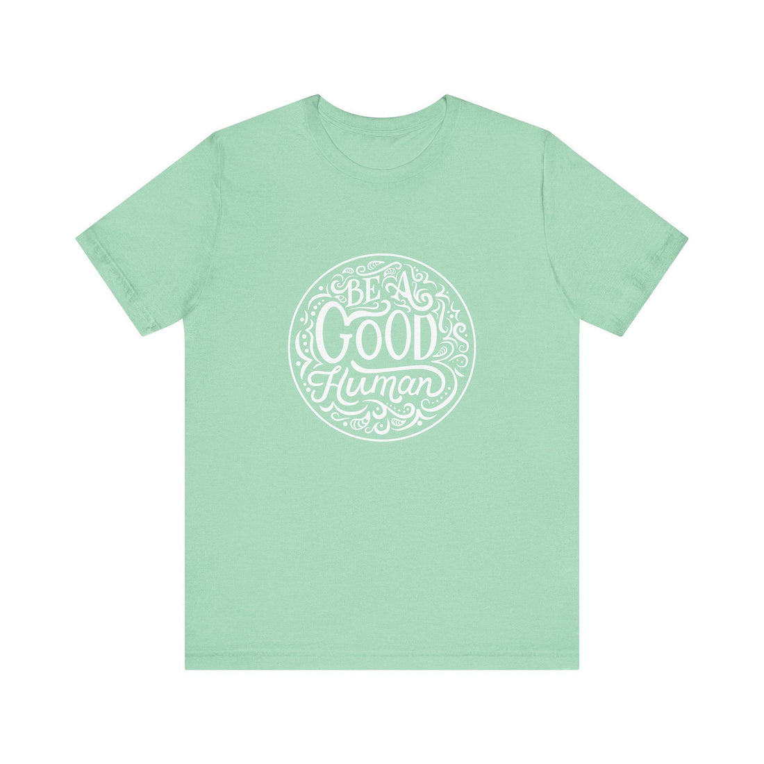 Be a Good Human Unisex Tee, Inspirational T-Shirt, Positive Vibes Shirt, Gift for Friends, Everyday Wear, Eco-Friendly Fashion