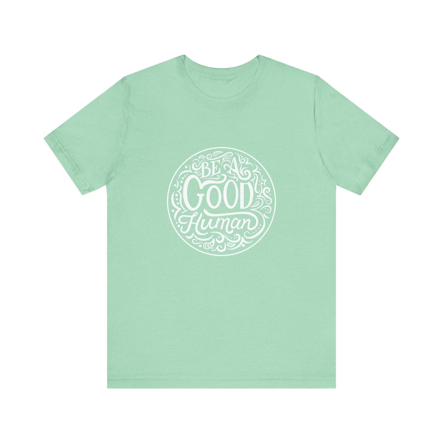 Be a Good Human Unisex Tee, Inspirational T-Shirt, Positive Vibes Shirt, Gift for Friends, Everyday Wear, Eco-Friendly Fashion