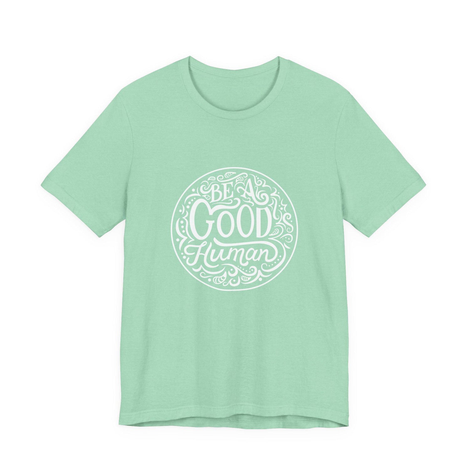 Be a Good Human Unisex Tee, Inspirational T-Shirt, Positive Vibes Shirt, Gift for Friends, Everyday Wear, Eco-Friendly Fashion