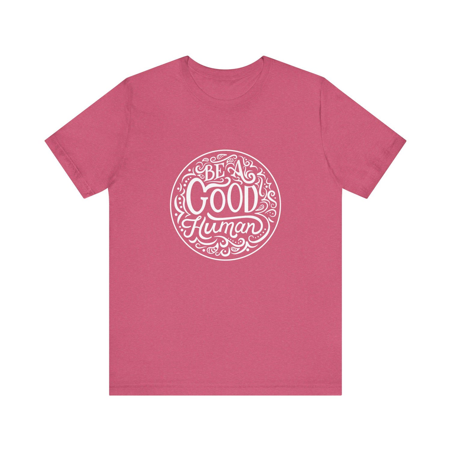 Be a Good Human Unisex Tee, Inspirational T-Shirt, Positive Vibes Shirt, Gift for Friends, Everyday Wear, Eco-Friendly Fashion