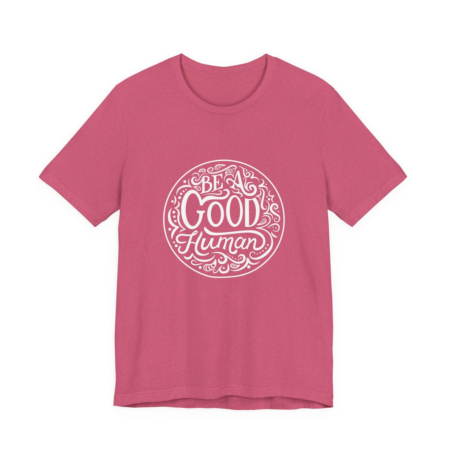 Be a Good Human Unisex Tee, Inspirational T-Shirt, Positive Vibes Shirt, Gift for Friends, Everyday Wear, Eco-Friendly Fashion