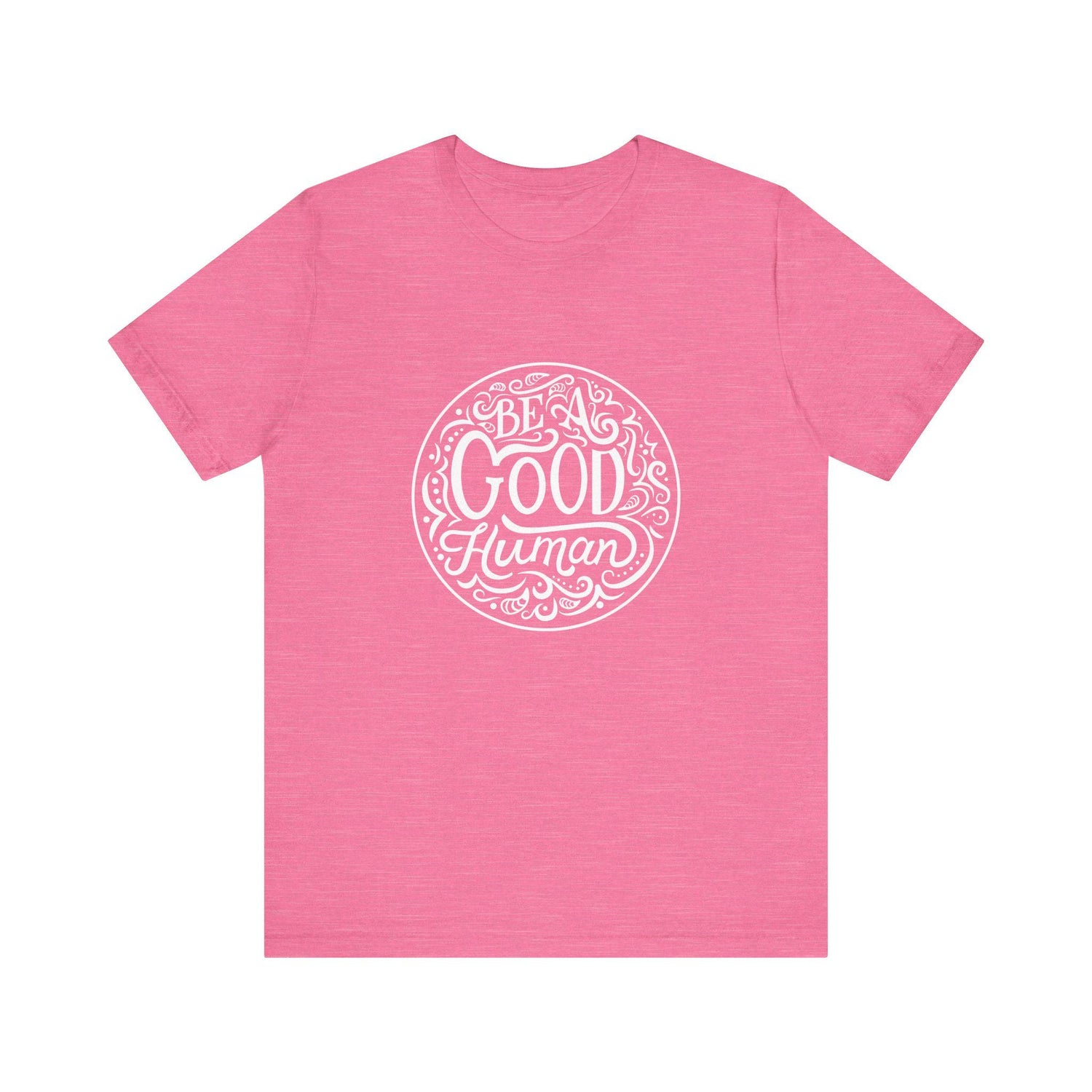 Be a Good Human Unisex Tee, Inspirational T-Shirt, Positive Vibes Shirt, Gift for Friends, Everyday Wear, Eco-Friendly Fashion