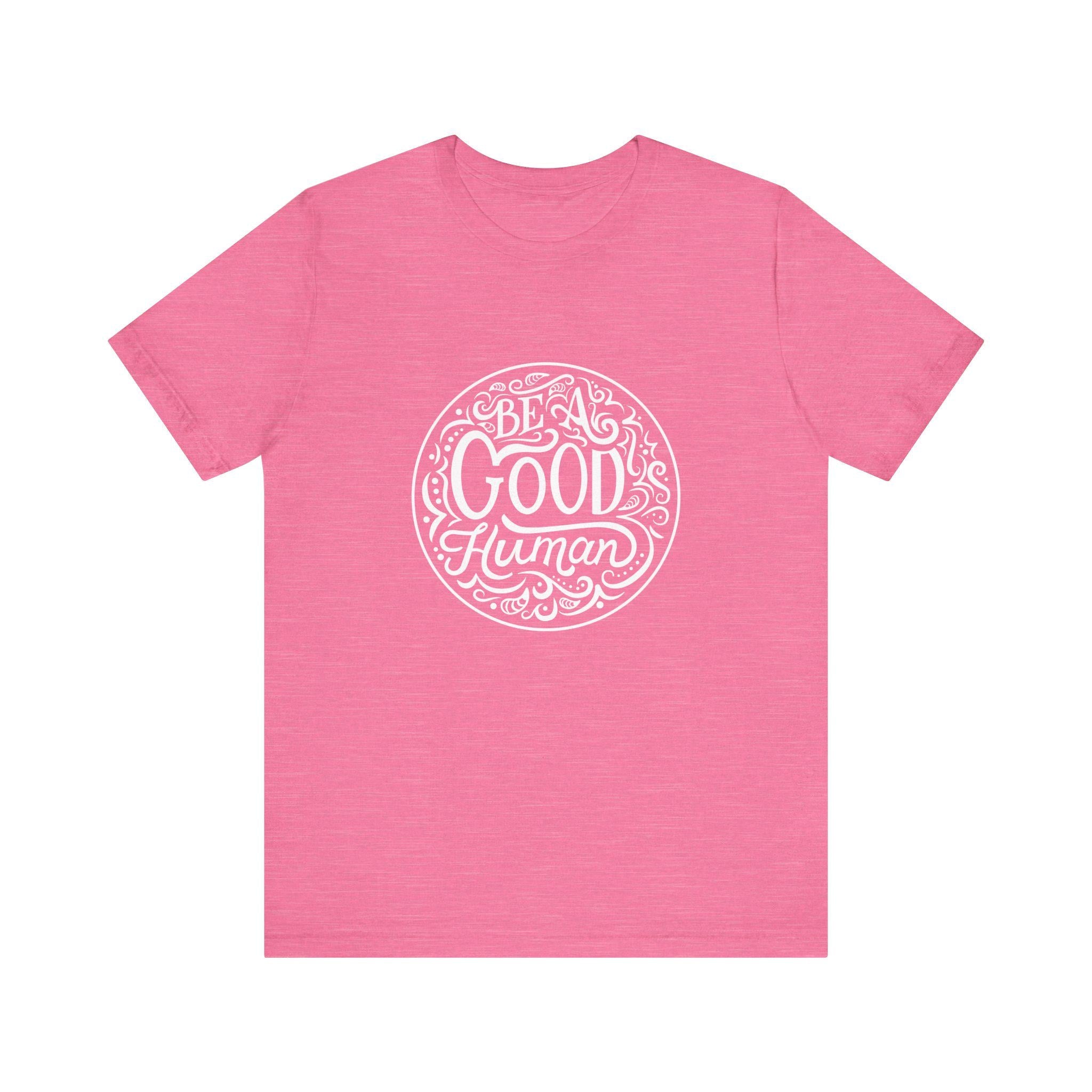 Be a Good Human Unisex Tee, Inspirational T-Shirt, Positive Vibes Shirt, Gift for Friends, Everyday Wear, Eco-Friendly Fashion