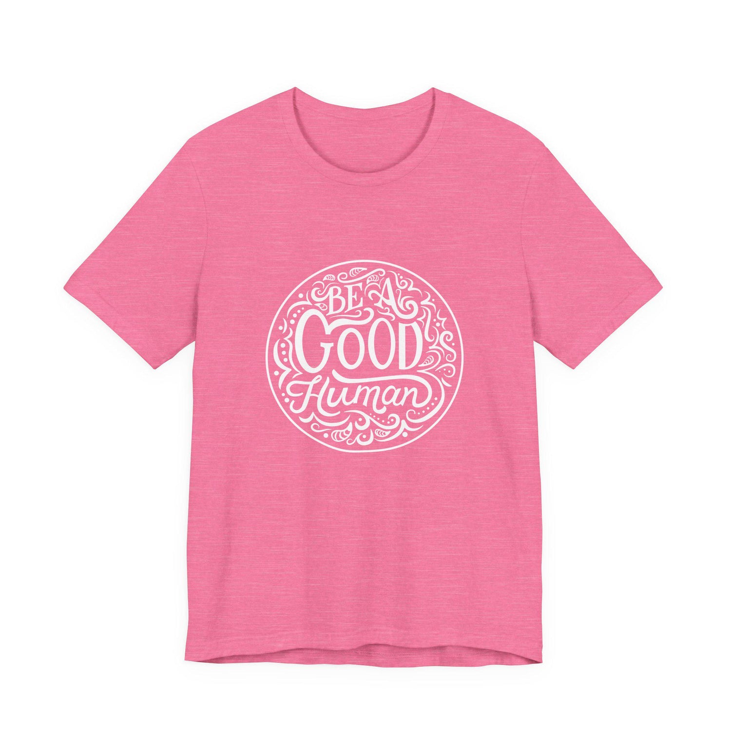 Be a Good Human Unisex Tee, Inspirational T-Shirt, Positive Vibes Shirt, Gift for Friends, Everyday Wear, Eco-Friendly Fashion