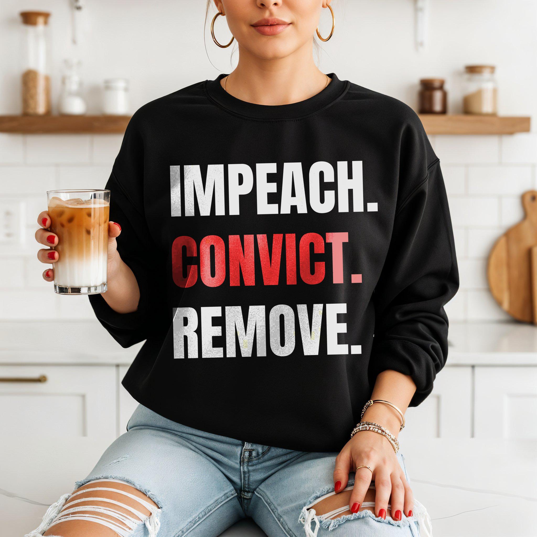 Impeach Convict Remove Sweatshirt, Political Statement Shirt, Protest Apparel, Activist Sweatshirt, Women’s Graphic Shirt