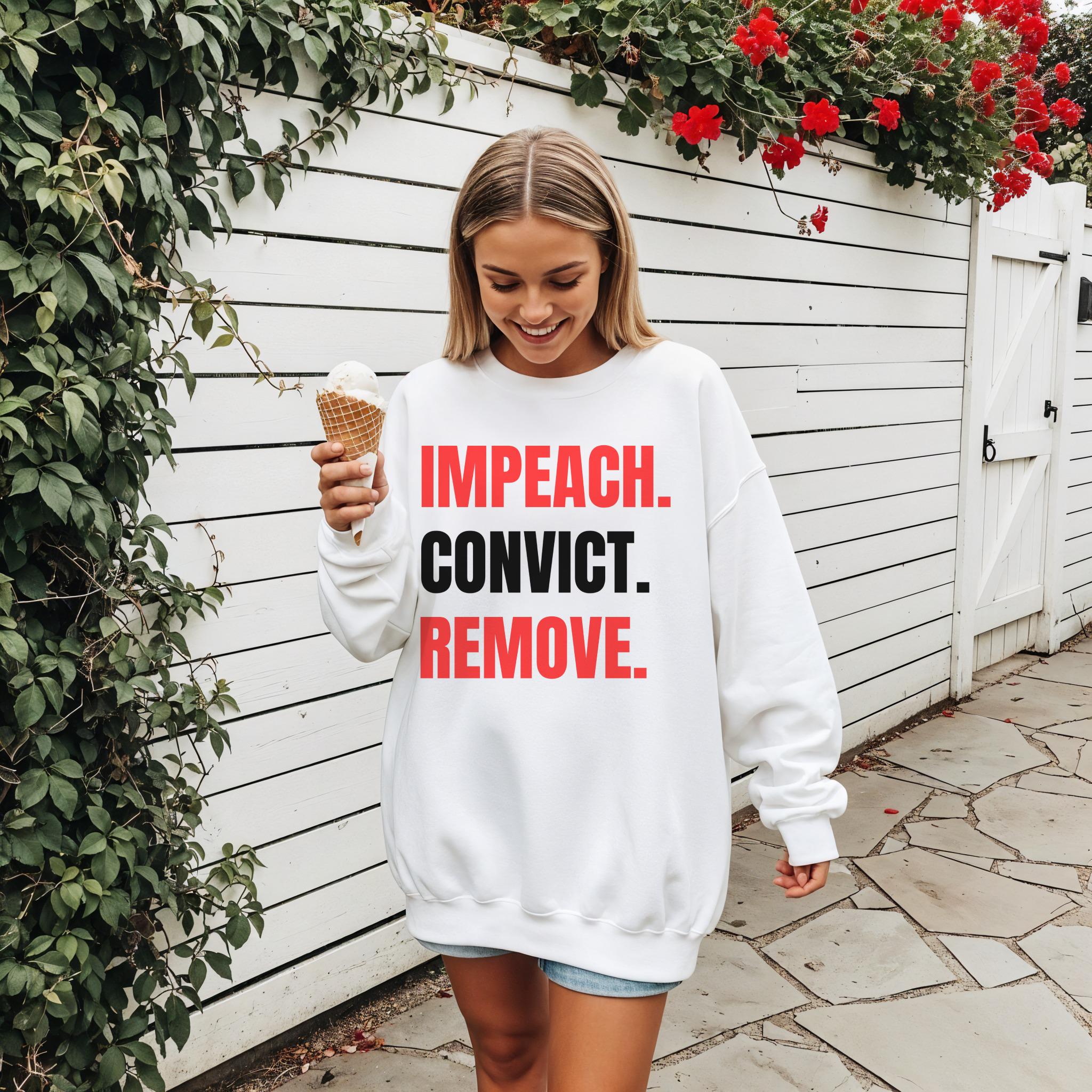 Impeach Convict Remove Sweatshirt, Political Statement Shirt, Graphic Pullover, Protest Apparel, Activist Clothing for Women