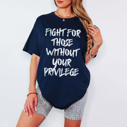 Fight For Those without Your Privilege T-Shirt, Social Justice Outfit, Anti Discrimination Tee, Allies Clothing, Pro Democracy Top