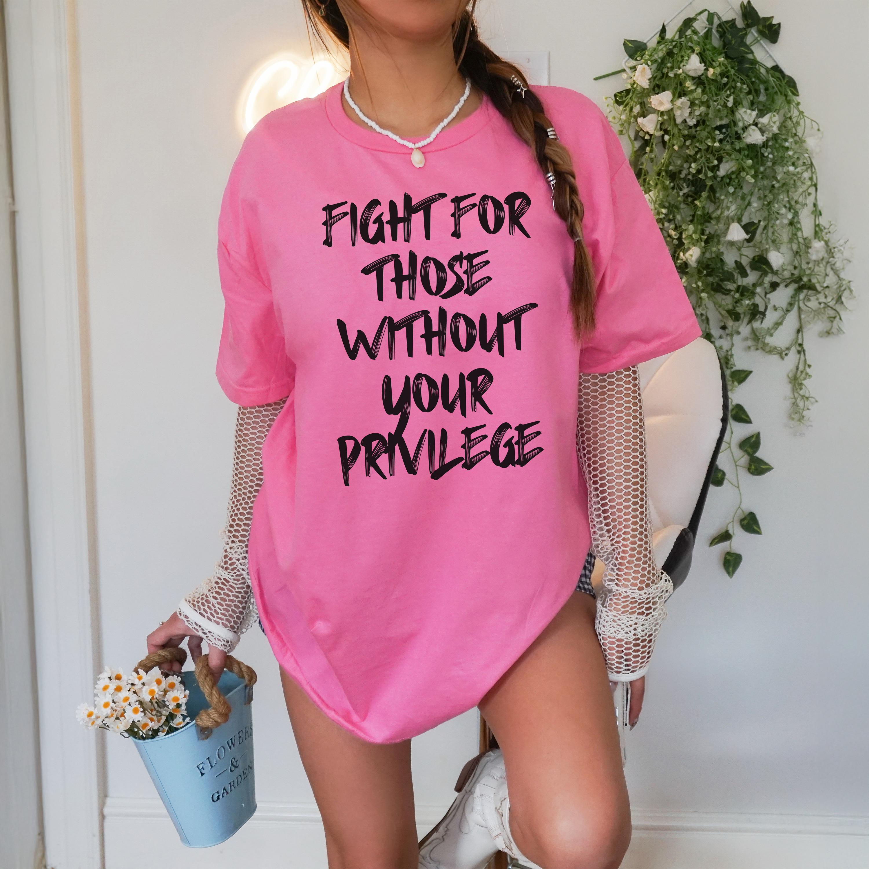 Fight For Those without Your Privilege T-Shirt, Social Justice Outfit, Anti Discrimination Tee, Allies Clothing, Pro Democracy Top