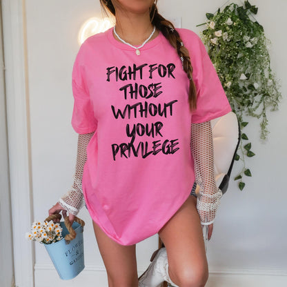 Fight For Those without Your Privilege T-Shirt, Social Justice Outfit, Anti Discrimination Tee, Allies Clothing, Pro Democracy Top