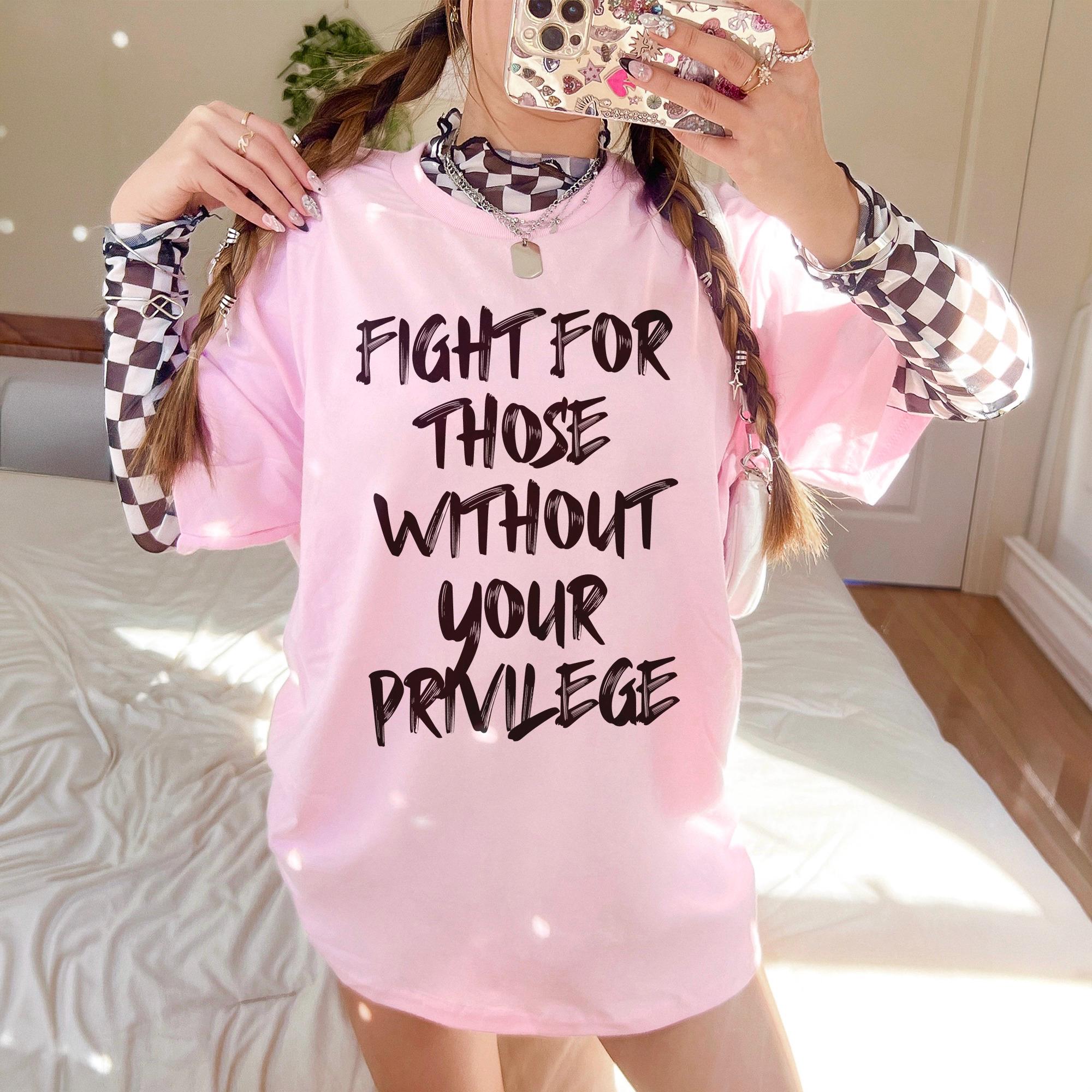 Fight For Those without Your Privilege T-Shirt, Social Justice Outfit, Anti Discrimination Tee, Allies Clothing, Pro Democracy Top