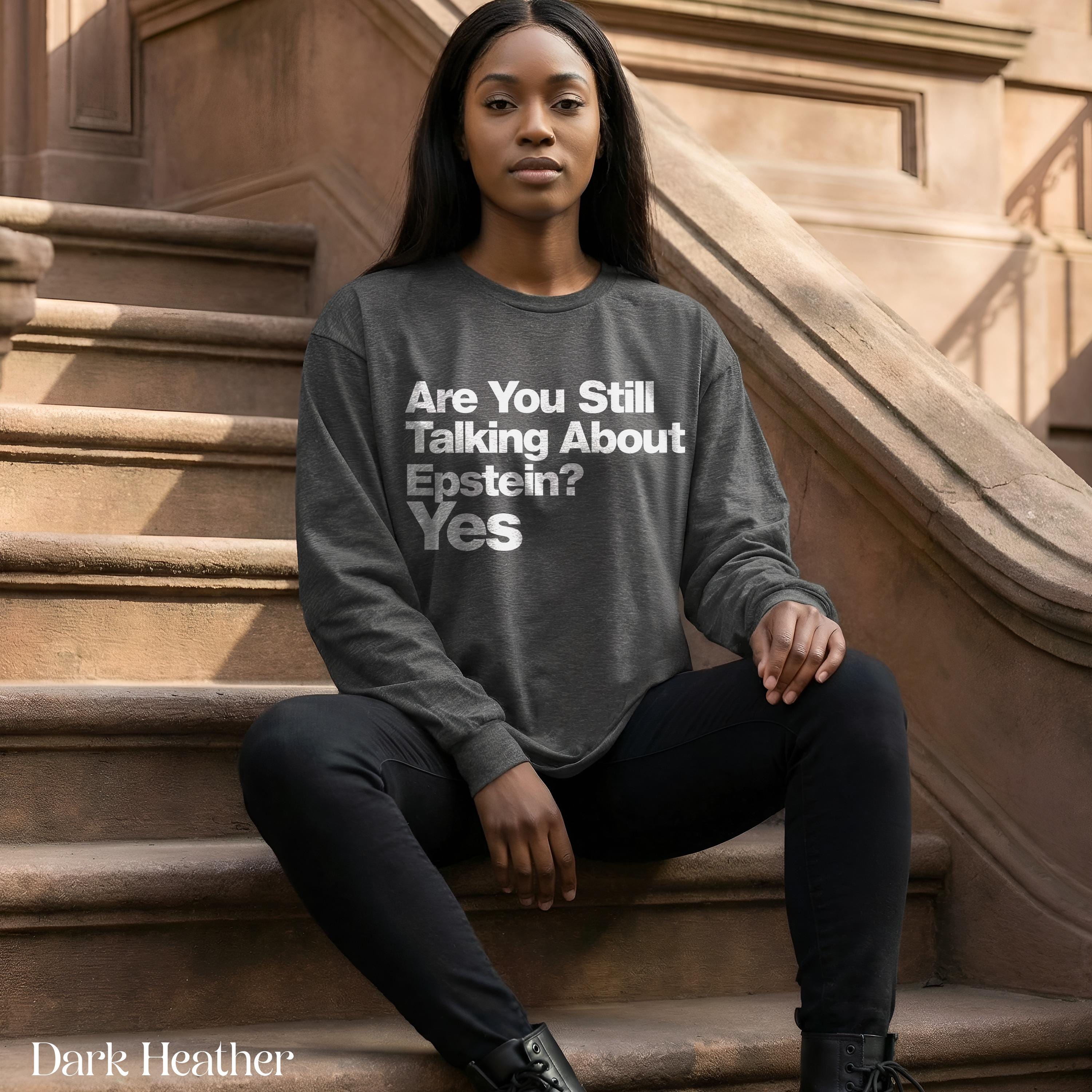 Are You Still Talking About Epstein Shirt, Political Statement Tee, Dark Heather Long Sleeve, Controversial Graphic Shirt