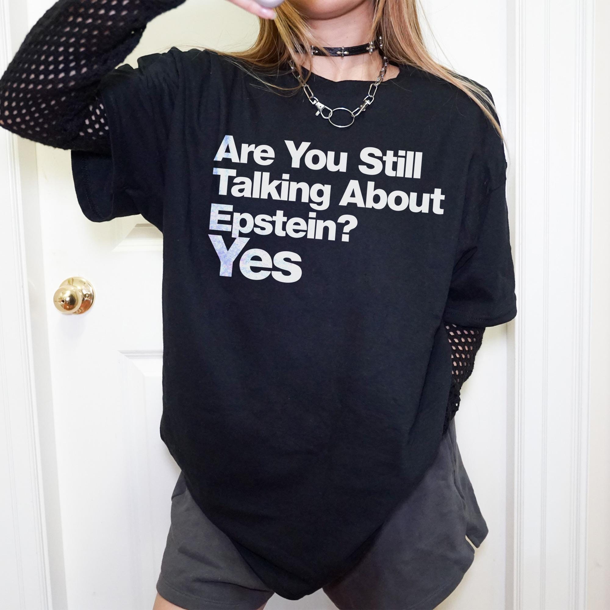 Are You Still Talking About Epstein Yes Shirt, Trendy Graphic Tee, Bold Statement T-Shirt, Casual Wear, Unisex Clothing, Gift Idea