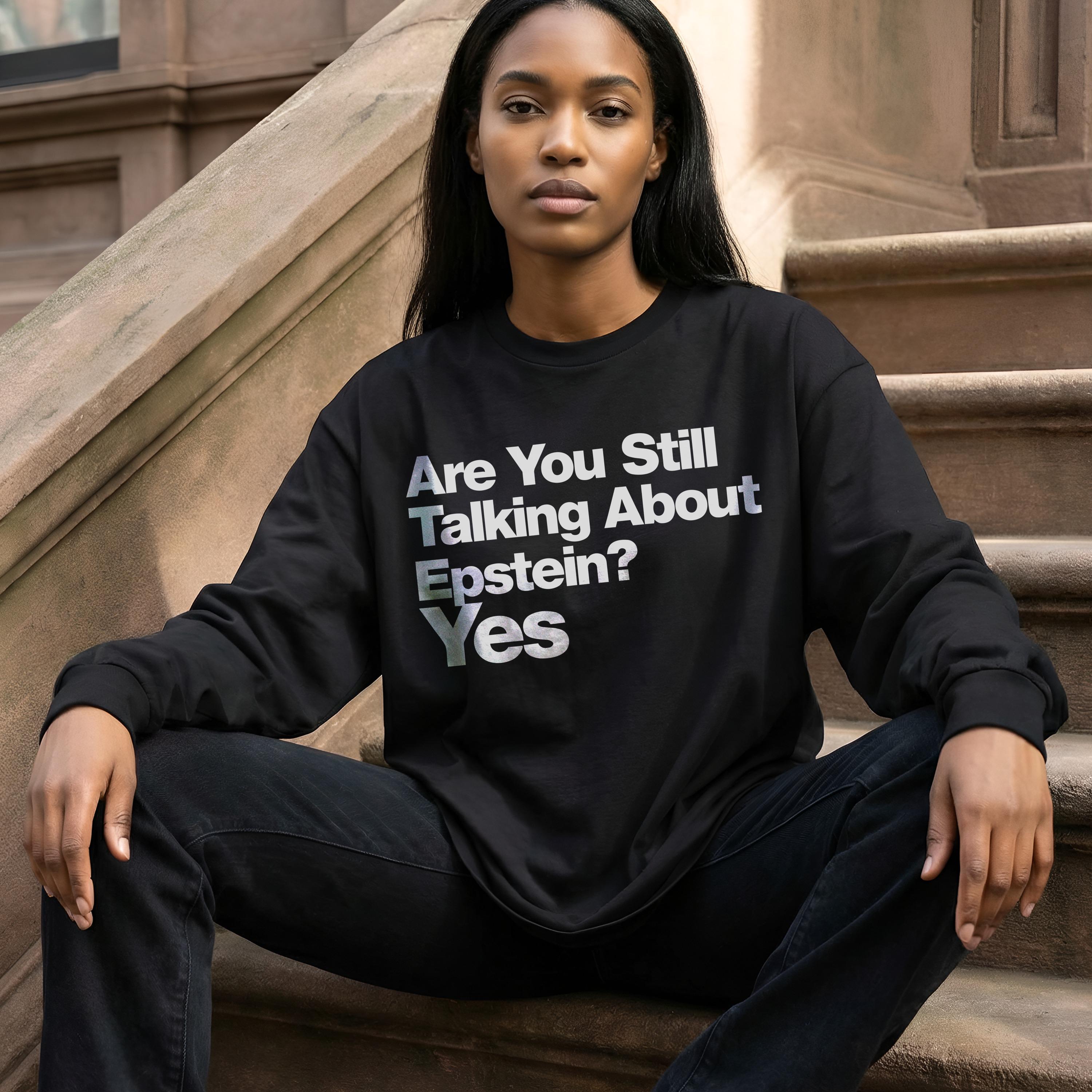 Funny Graphic Tee, Are You Still Talking About Epstein Shirt, Yes Statement T-Shirt, Casual Wear, Trendy Shirt, Standout Apparel