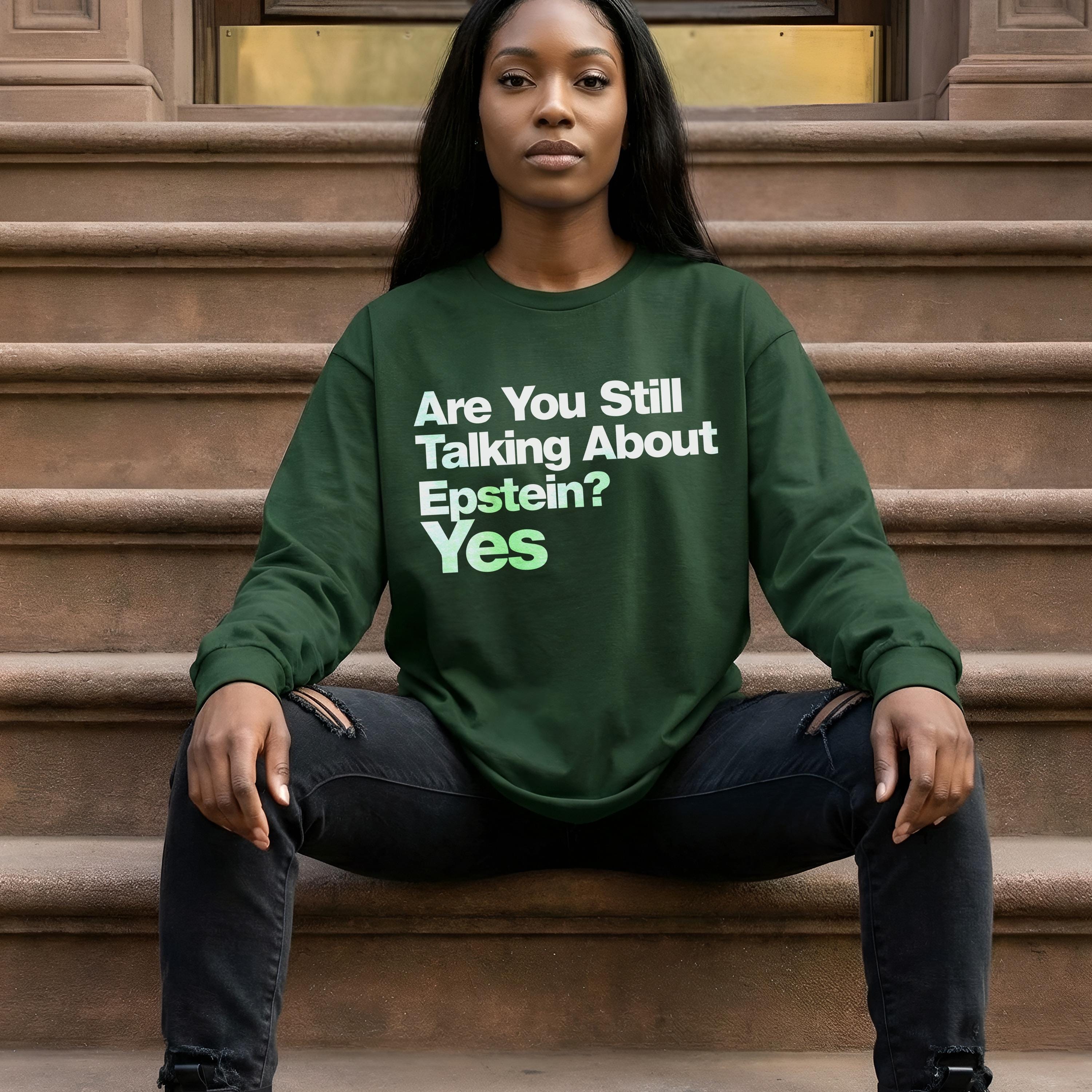 Are You Still Talking About Epstein Yes Shirt, Funny Statement Tee, Bold Message Shirt, Social Commentary Top, Unique Graphic Tee
