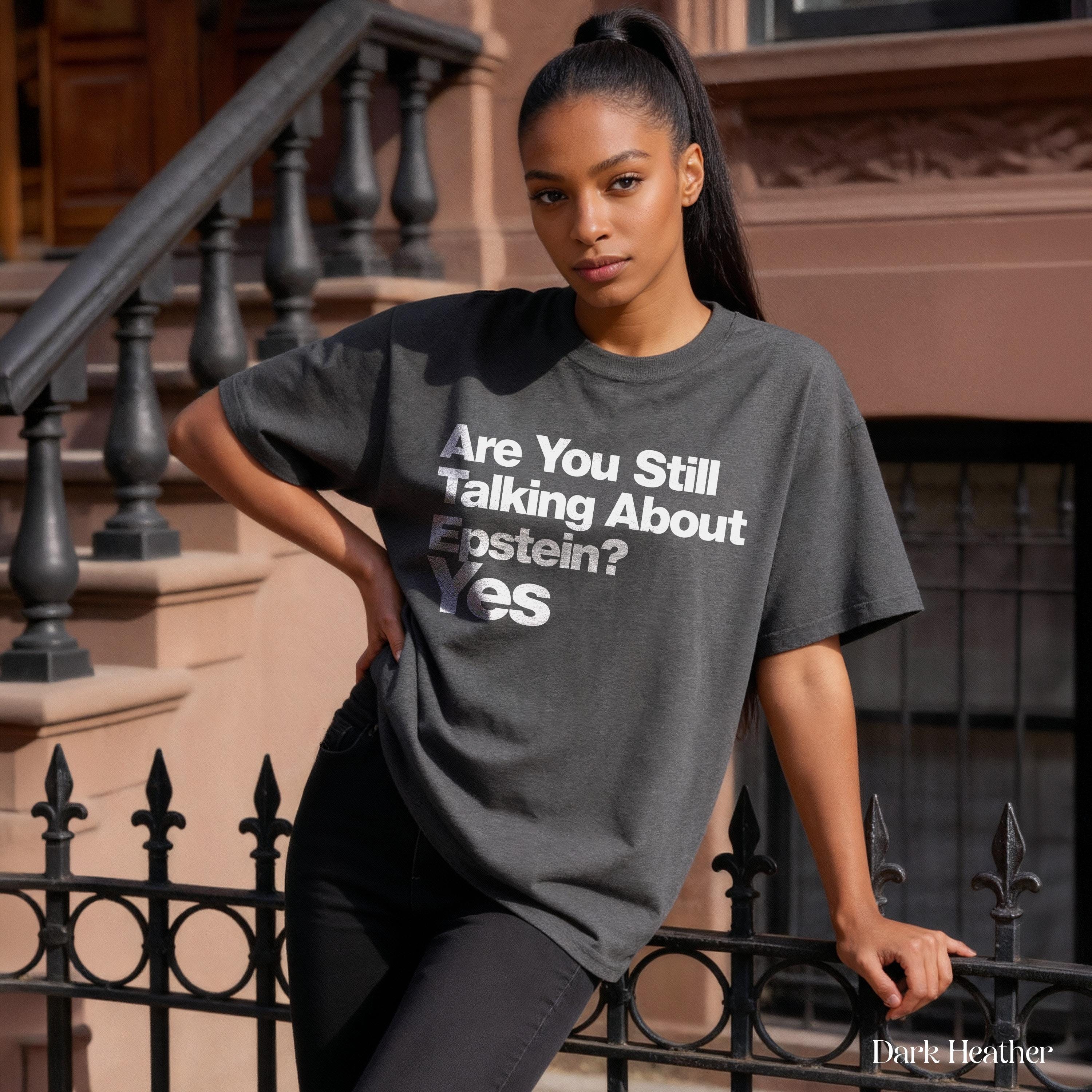 Are You Still Talking About Epstein Yes TShirt, Graphic Statement Tee, Controversial Quote Shirt, Dark Heather, Unisex Casual Top