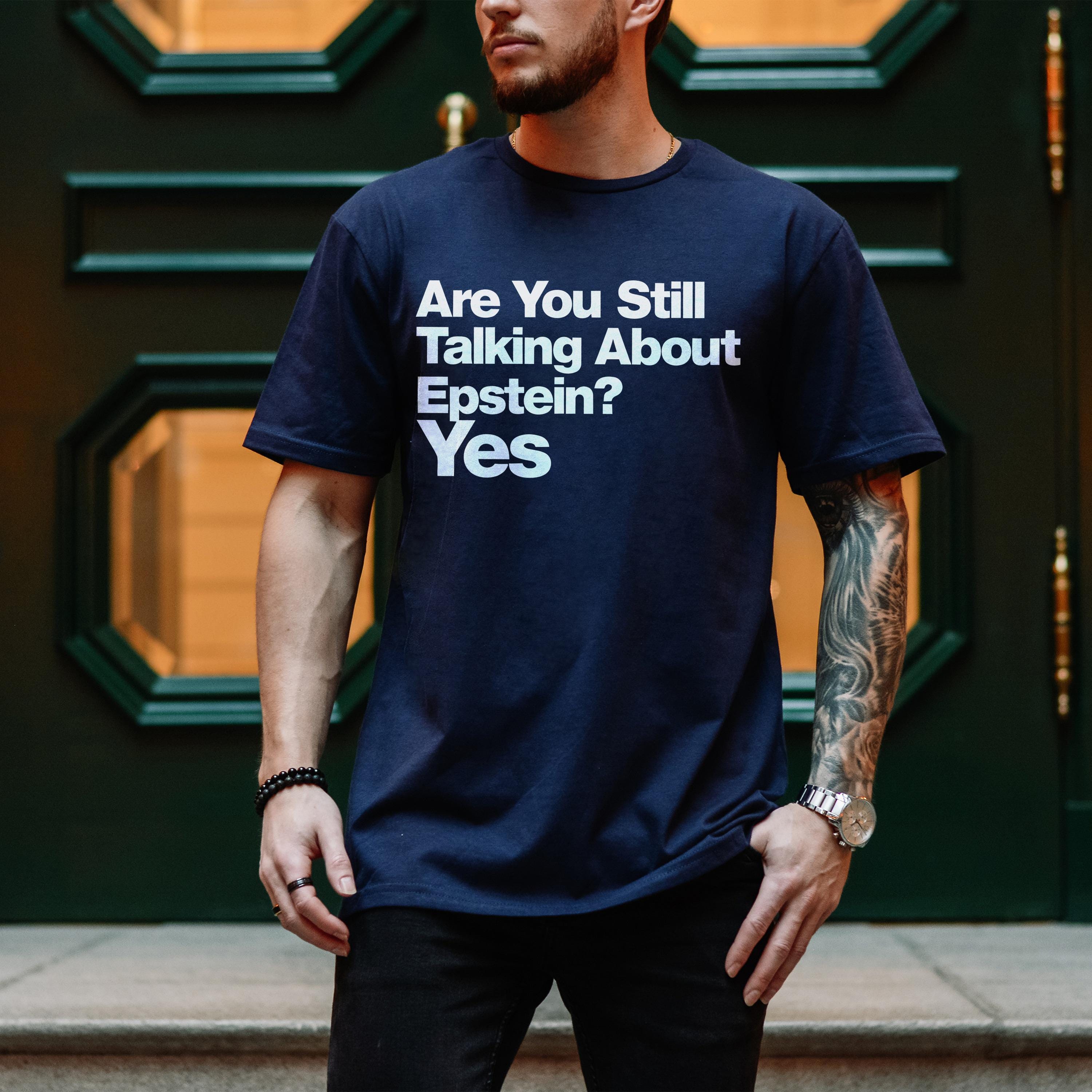 Are You Still Talking About Epstein Yes Shirt, Funny Graphic Tee, Statement T-shirt, Social Commentary Apparel, Unisex Casual Top