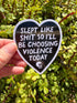May include: A heart-shaped sticker with a black background and white text that reads "SLEPT LIKE SHIT SO I&