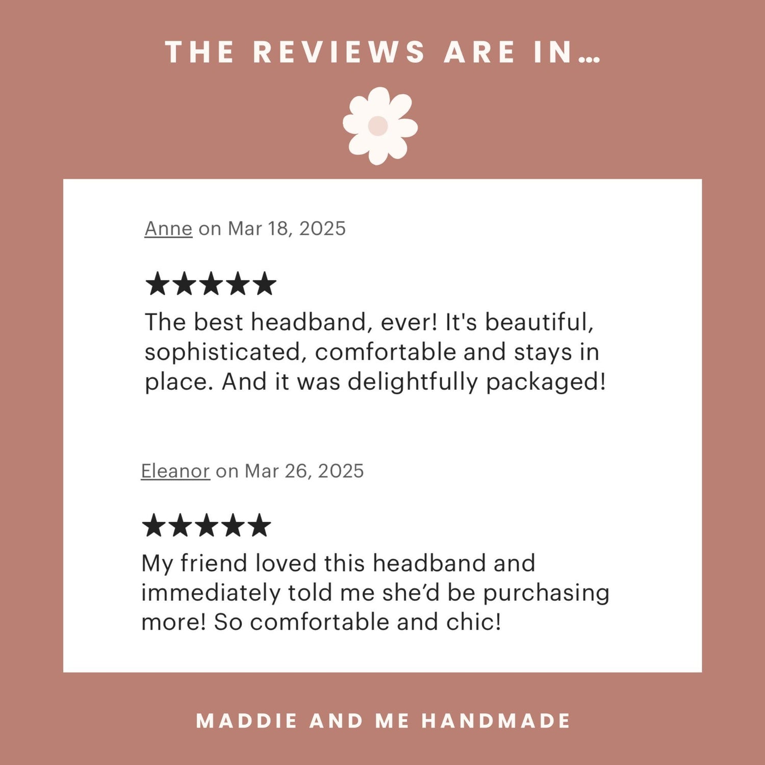 May include: A review graphic with the text &amp;quot;THE REVIEWS ARE IN...&amp;quot; and a customer review about headbands. The review states the headbands are comfortable and fit perfectly. The brand name &amp;quot;MADDIE AND ME HANDMADE&amp;quot; is at the bottom.