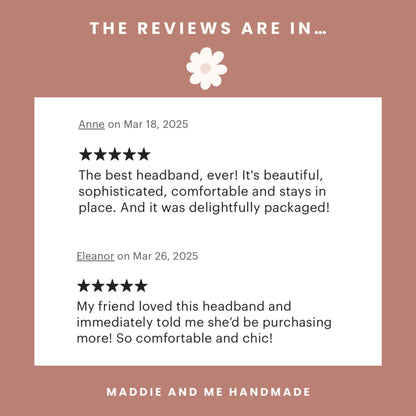 May include: A review graphic with the text &amp;quot;THE REVIEWS ARE IN...&amp;quot; and a customer review about headbands. The review states the headbands are comfortable and fit perfectly. The brand name &amp;quot;MADDIE AND ME HANDMADE&amp;quot; is at the bottom.