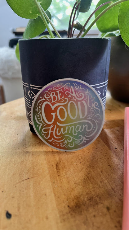 Be A Good Human Holographic Sticker | Rainbow Reflective Vinyl Decal