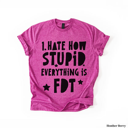 Pink t-shirt with black text &amp;quot;I HATE HOW STUPID EVERYTHING IS FDT&amp;quot;