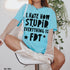 Light blue t-shirt with black text: "I HATE HOW STUPID EVERYTHING IS FDT".