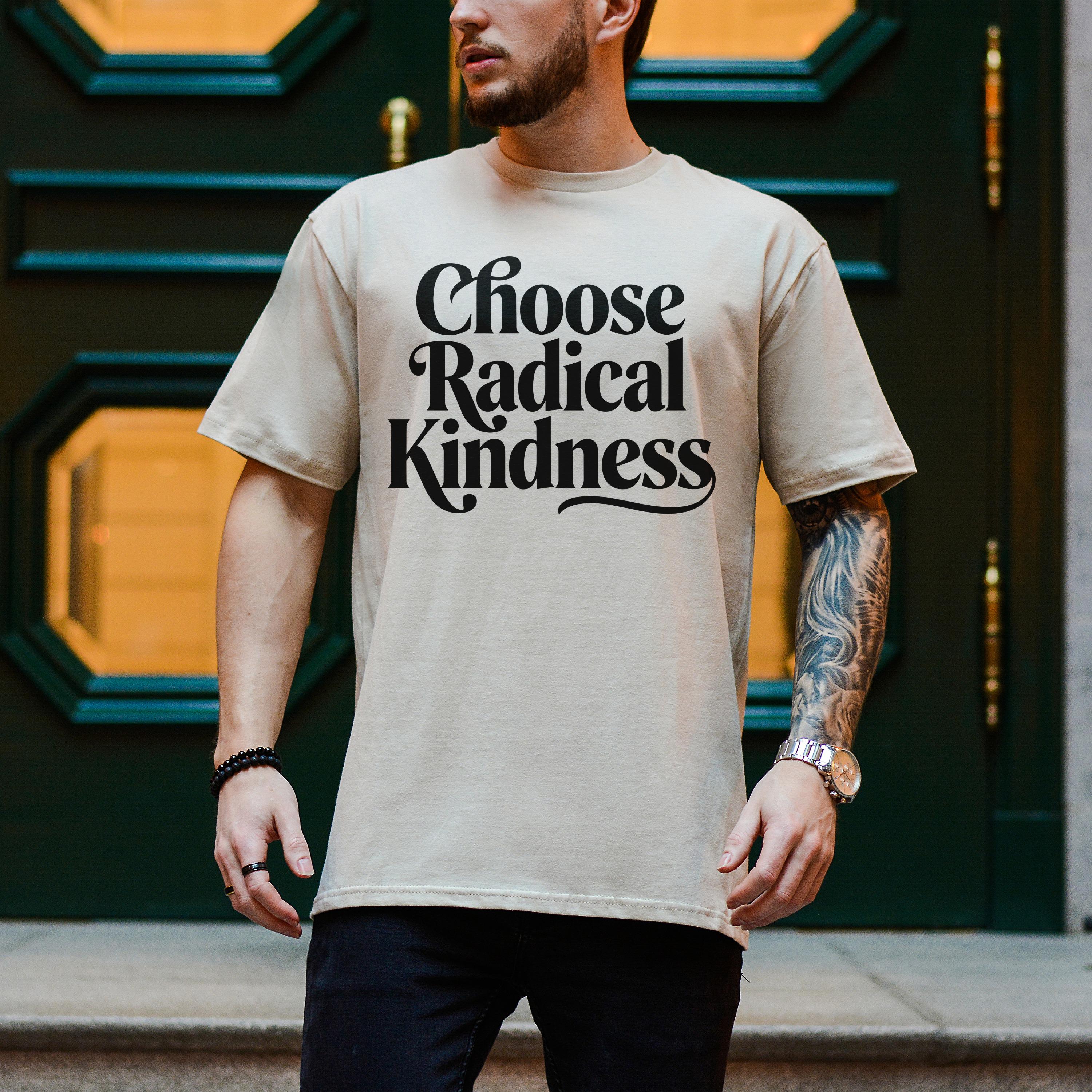 Tan t-shirt with &amp;quot;Choose Radical Kindness&amp;quot; text on chest, worn by a man.