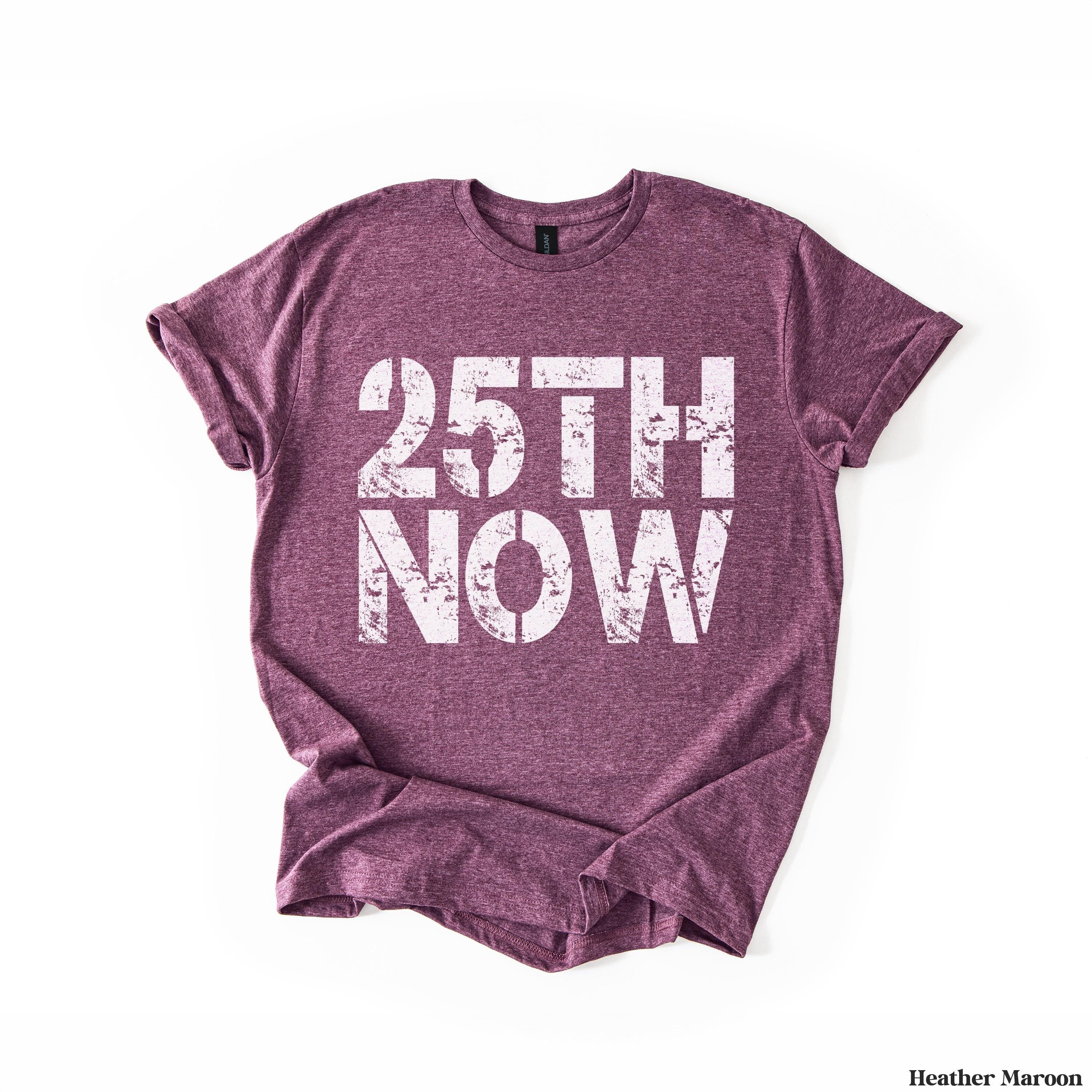 Heather maroon t-shirt with &amp;quot;25TH NOW&amp;quot; in distressed white lettering.