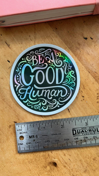 Be A Good Human Holographic Sticker | Rainbow Reflective Vinyl Decal