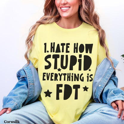 Yellow t-shirt with &amp;quot;I HATE HOW STUPID EVERYTHING IS&amp;quot; and FDT graphic.