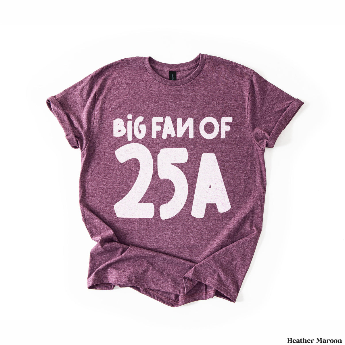 Heather maroon t-shirt with &amp;quot;BIG FAN OF 25A&amp;quot; graphic.