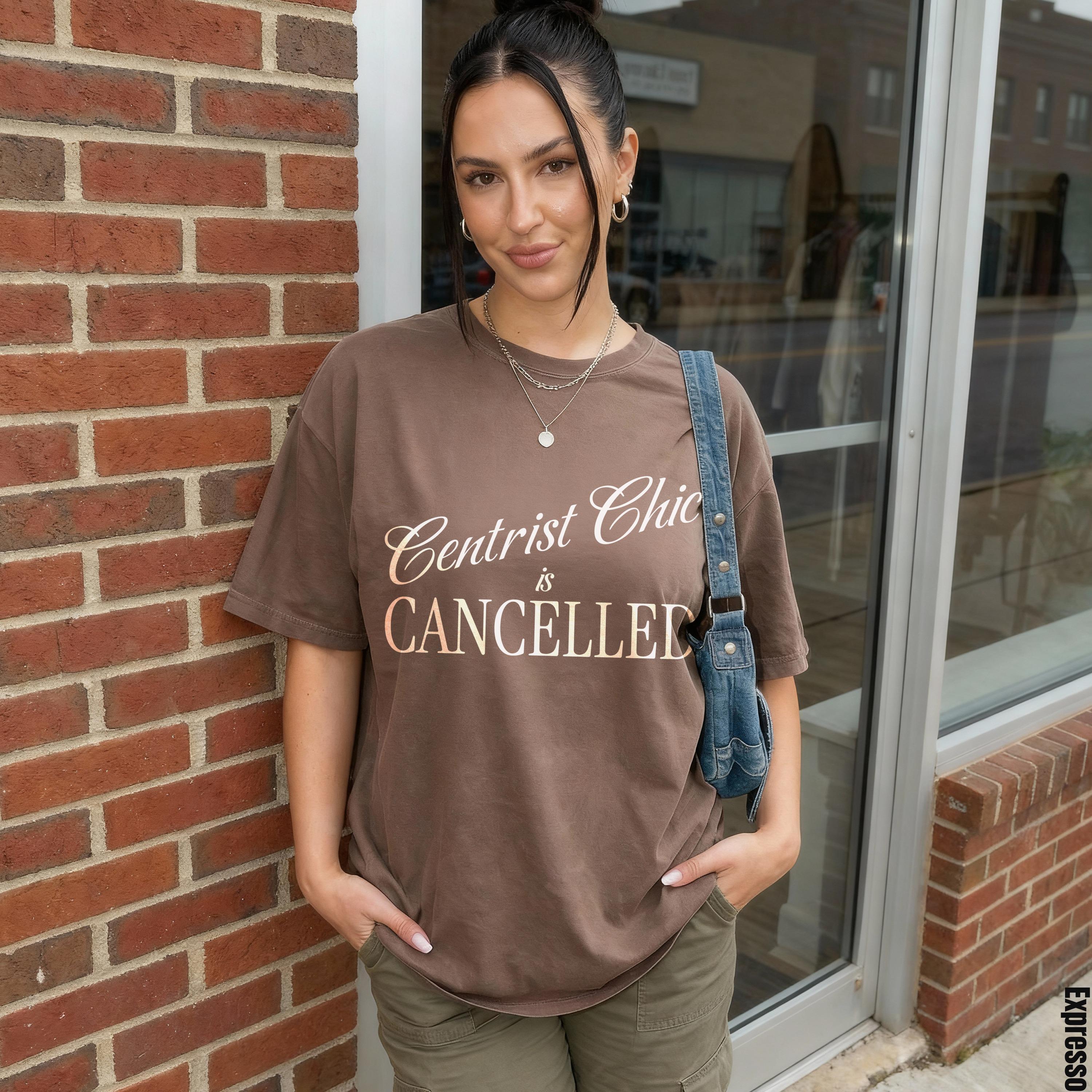 Brown t-shirt with &amp;quot;Centrist Chic is CANCELLED&amp;quot; text, worn by a woman.
