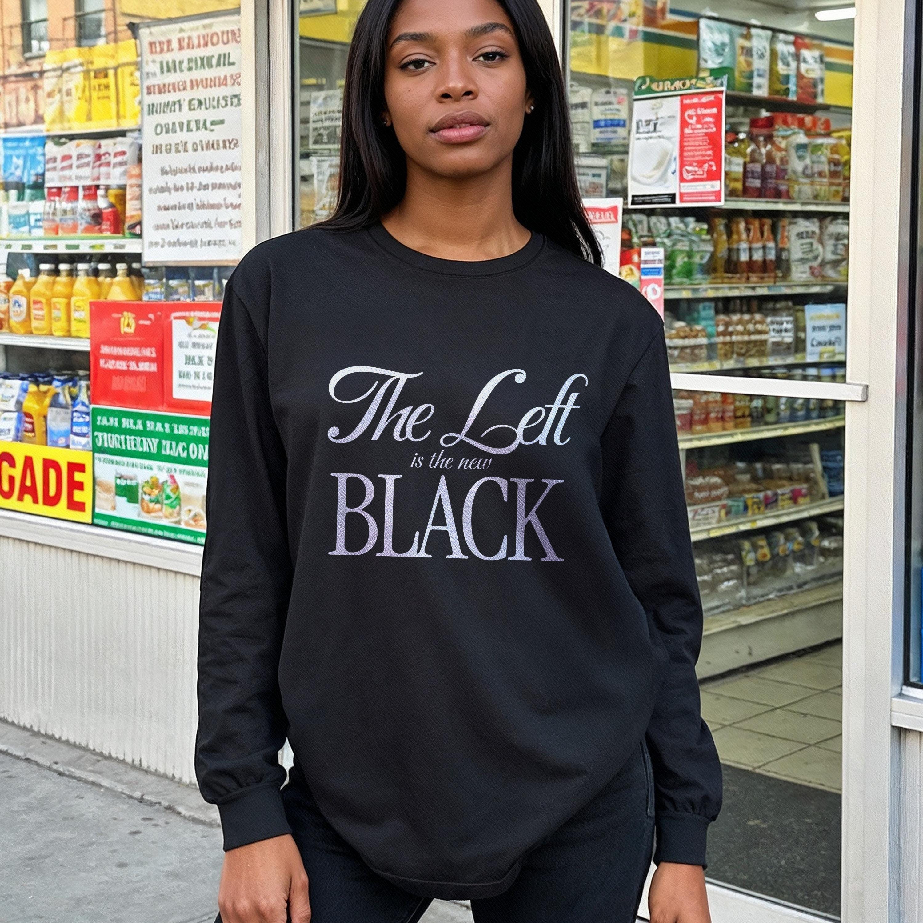 Black long-sleeve shirt with &amp;quot;The Left is the new BLACK&amp;quot; text.