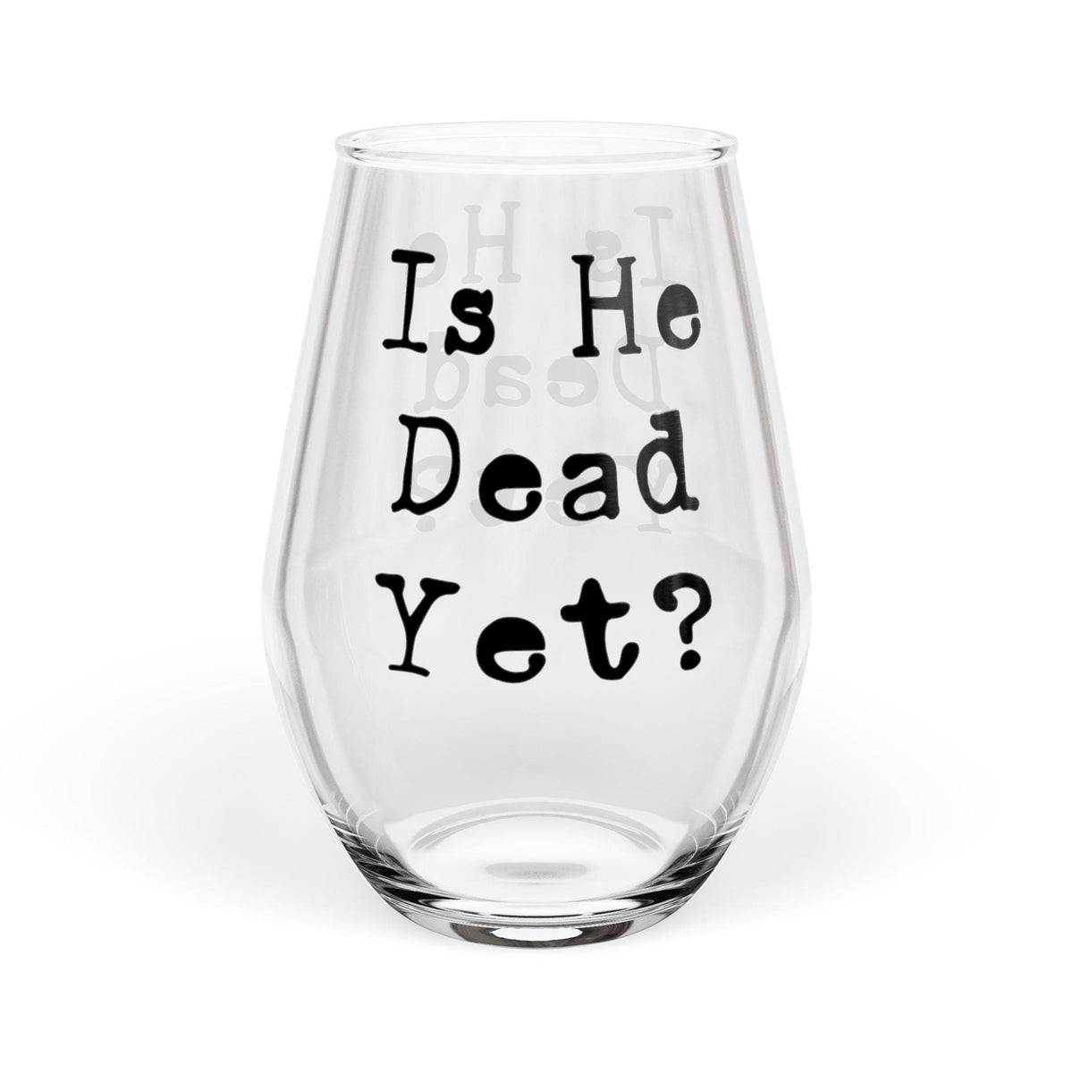 Is he Dead Yet? Wine Glass, Stemmed and Stemless, Funny Democrat Anti Trump Gift