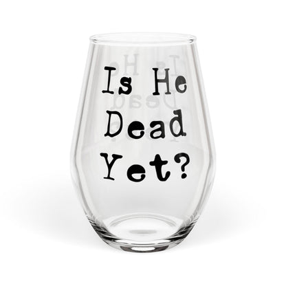 Is he Dead Yet? Wine Glass, Stemmed and Stemless, Funny Democrat Anti Trump Gift