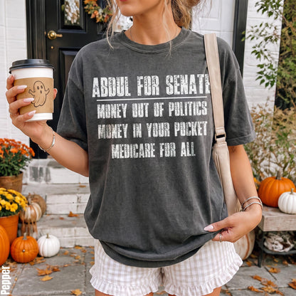 Dark grey t-shirt with white text &amp;quot;Abdul for Senate, Money out of Politics, Money in Your Pocket, Medicare for All&amp;quot;.