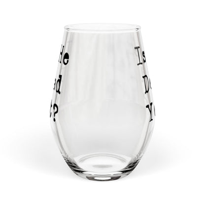 Is he Dead Yet? Wine Glass, Stemmed and Stemless, Funny Democrat Anti Trump Gift