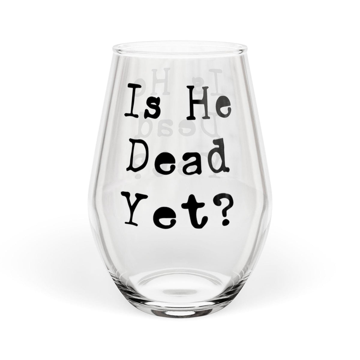 Is he Dead Yet? Wine Glass, Stemmed and Stemless, Funny Democrat Anti Trump Gift