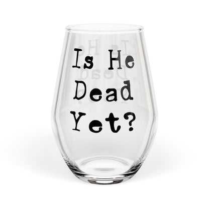 Is he Dead Yet? Wine Glass, Stemmed and Stemless, Funny Democrat Anti Trump Gift