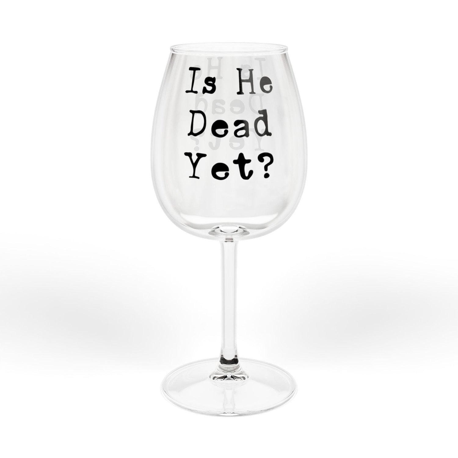 Is he Dead Yet? Wine Glass, Stemmed and Stemless, Funny Democrat Anti Trump Gift
