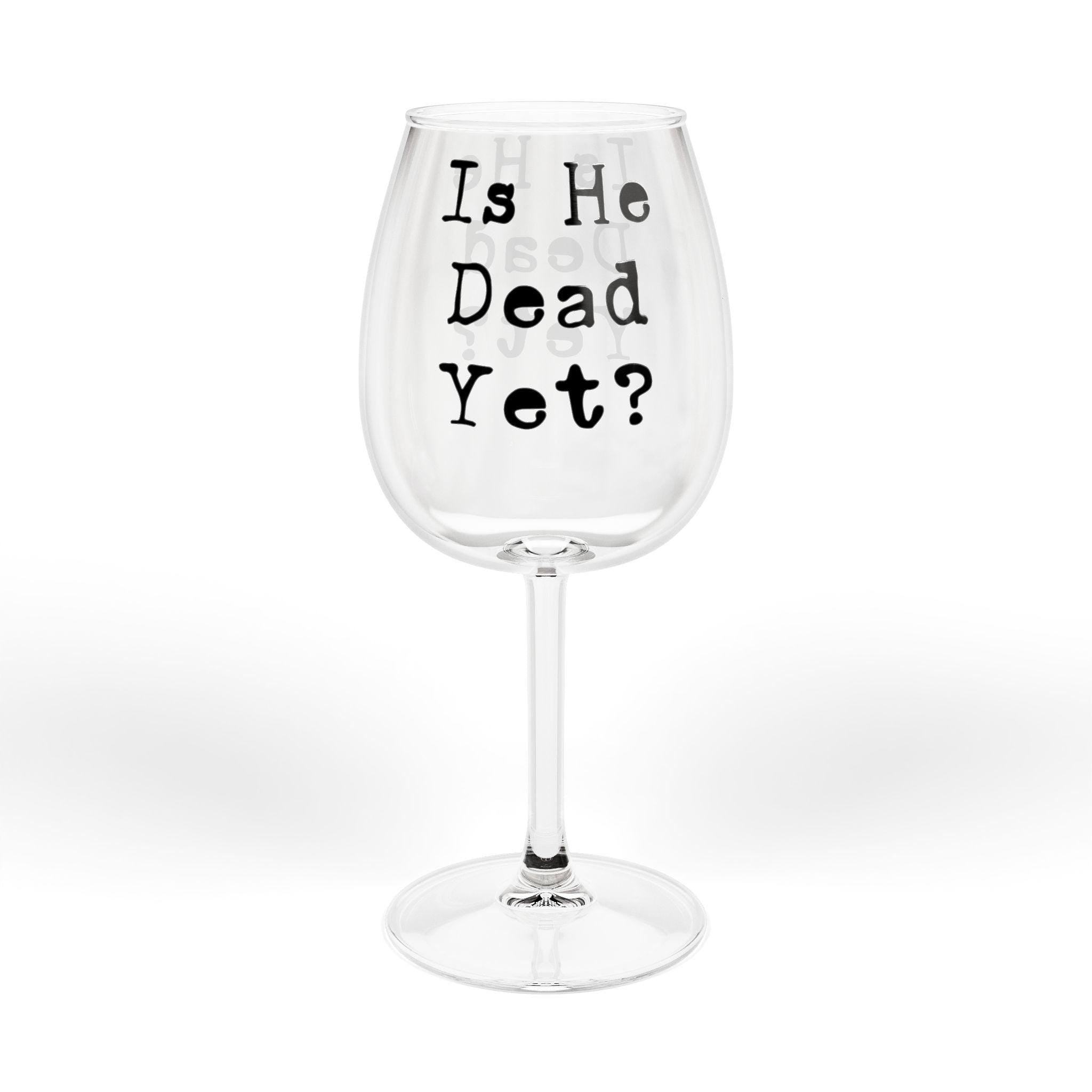 Is he Dead Yet? Wine Glass, Stemmed and Stemless, Funny Democrat Anti Trump Gift