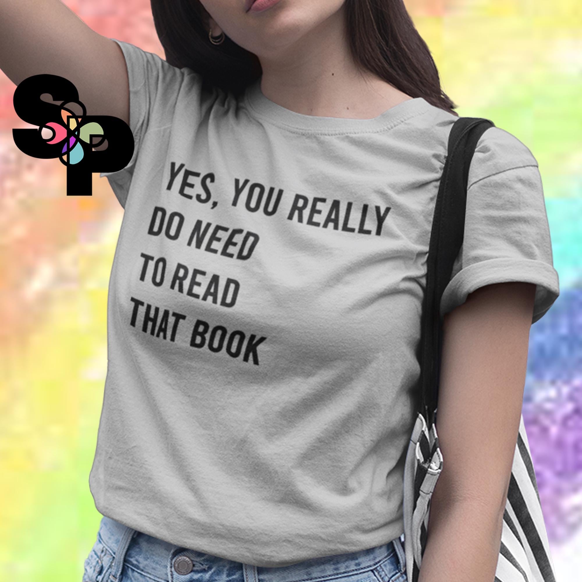YES You Do Need to Read That Book - Adult TShirt Reader Geek