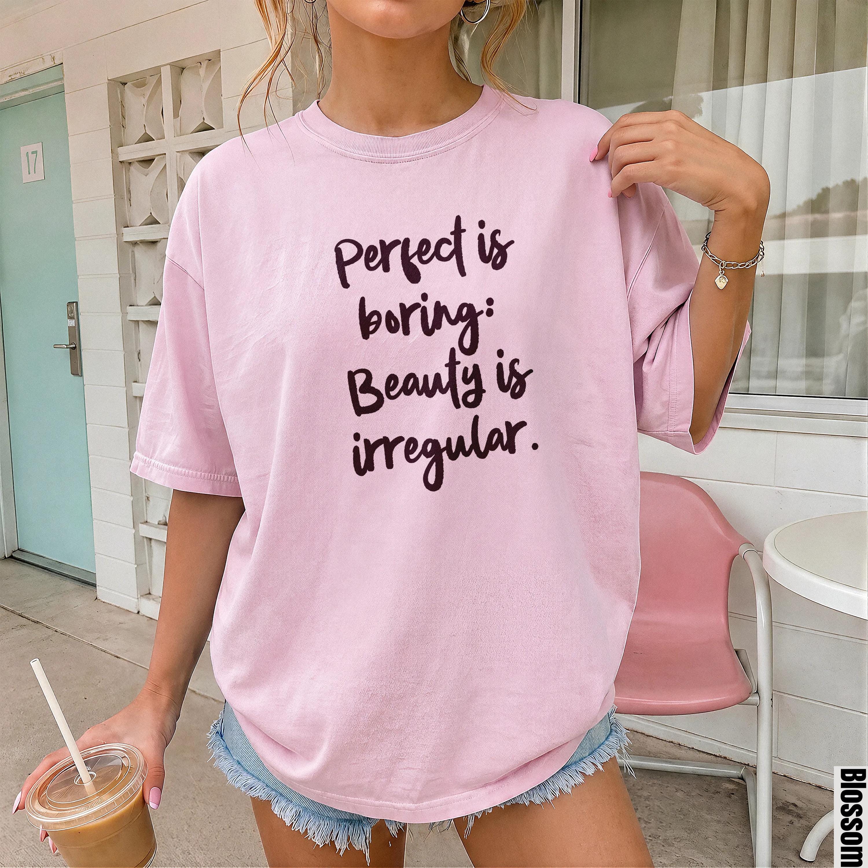 Pink t-shirt with text &amp;quot;Perfect is boring: Beauty is irregular.&amp;quot;