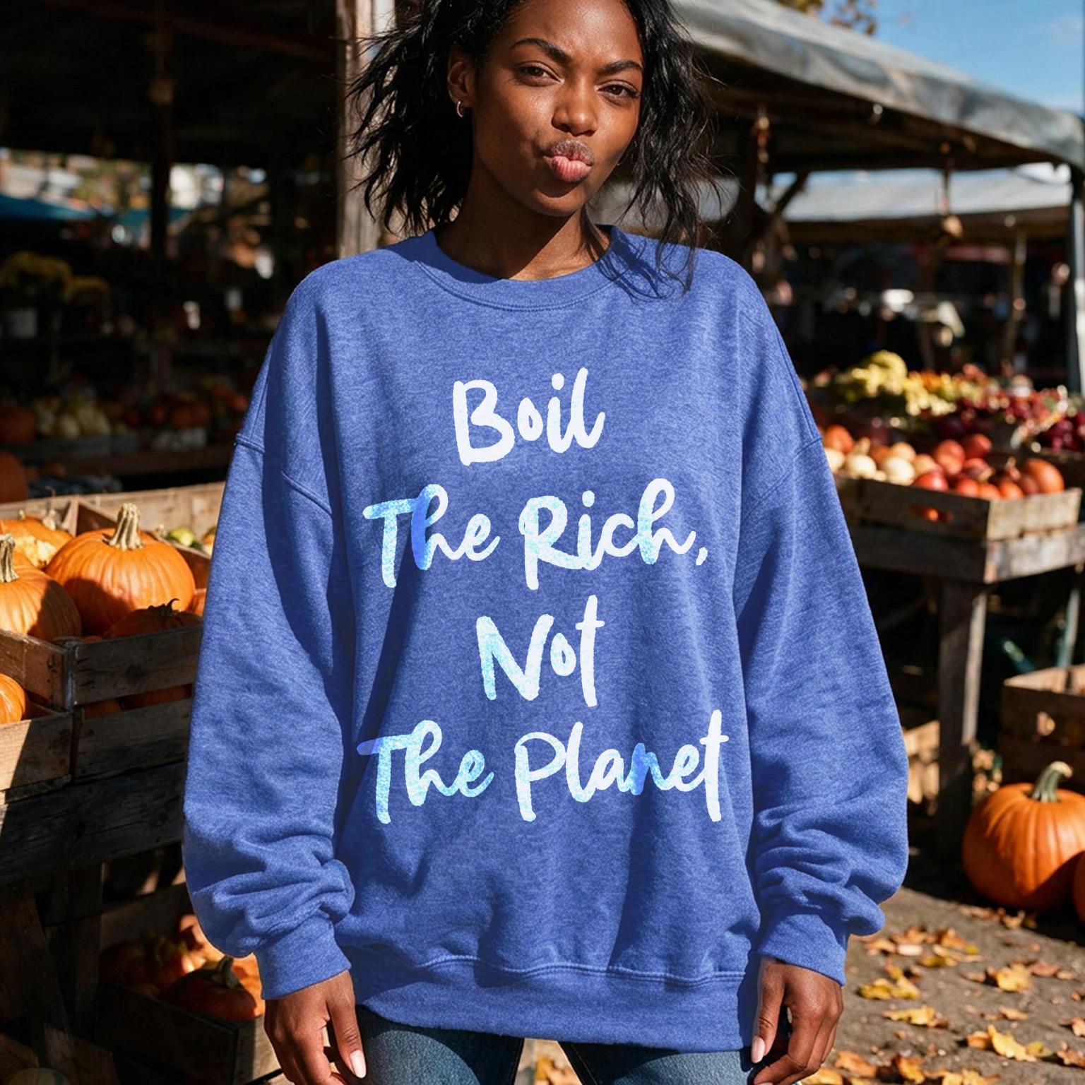 Blue sweatshirt with white text &amp;quot;Boil the Rich, Not the Planet&amp;quot;.