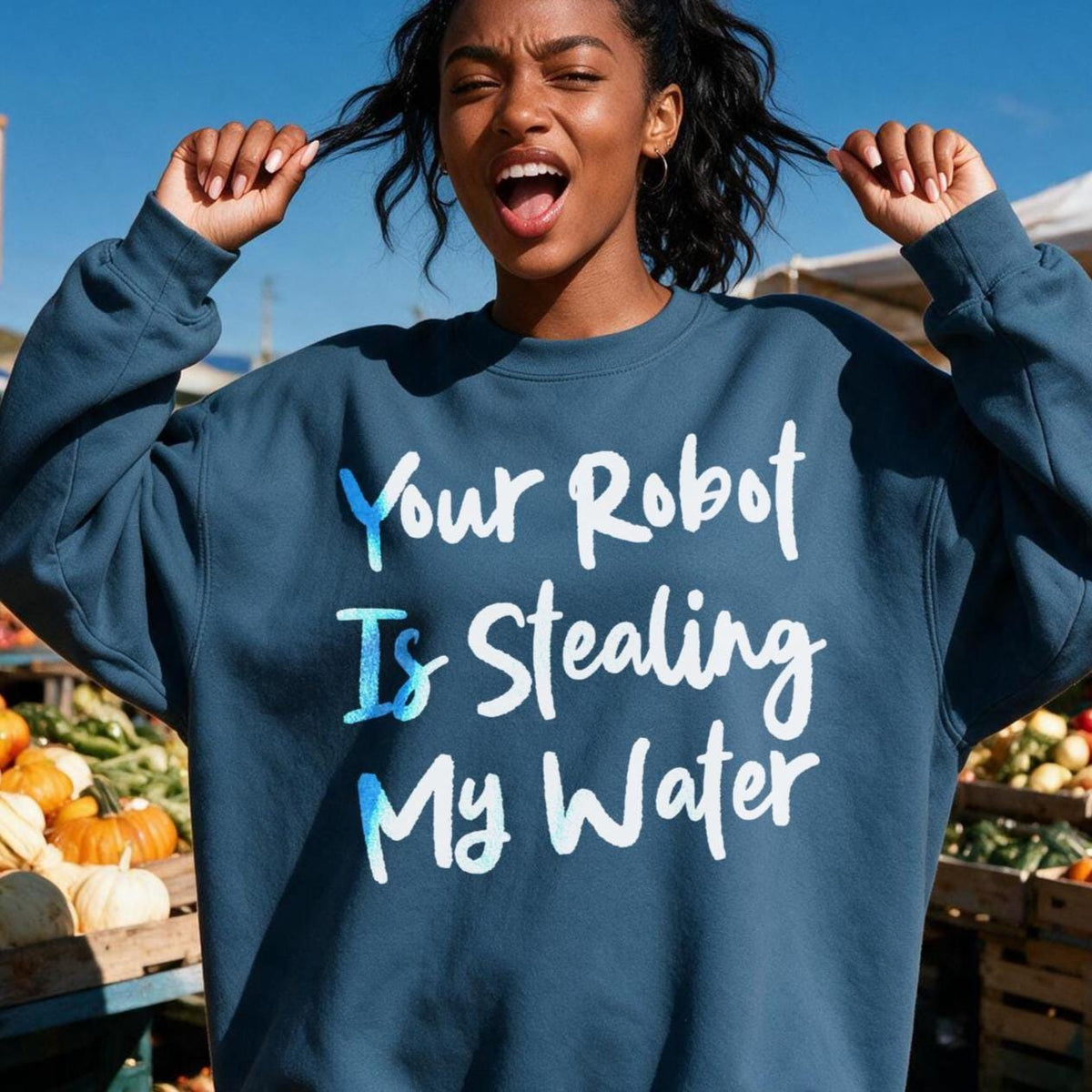 Woman wearing a navy sweatshirt with &amp;quot;Your Robot Is Stealing My Water&amp;quot; text.