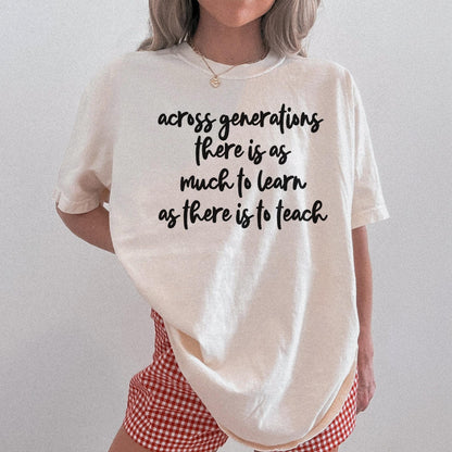 Cream t-shirt with black text: &amp;quot;across generations there is as much to learn as there is to teach&amp;quot;