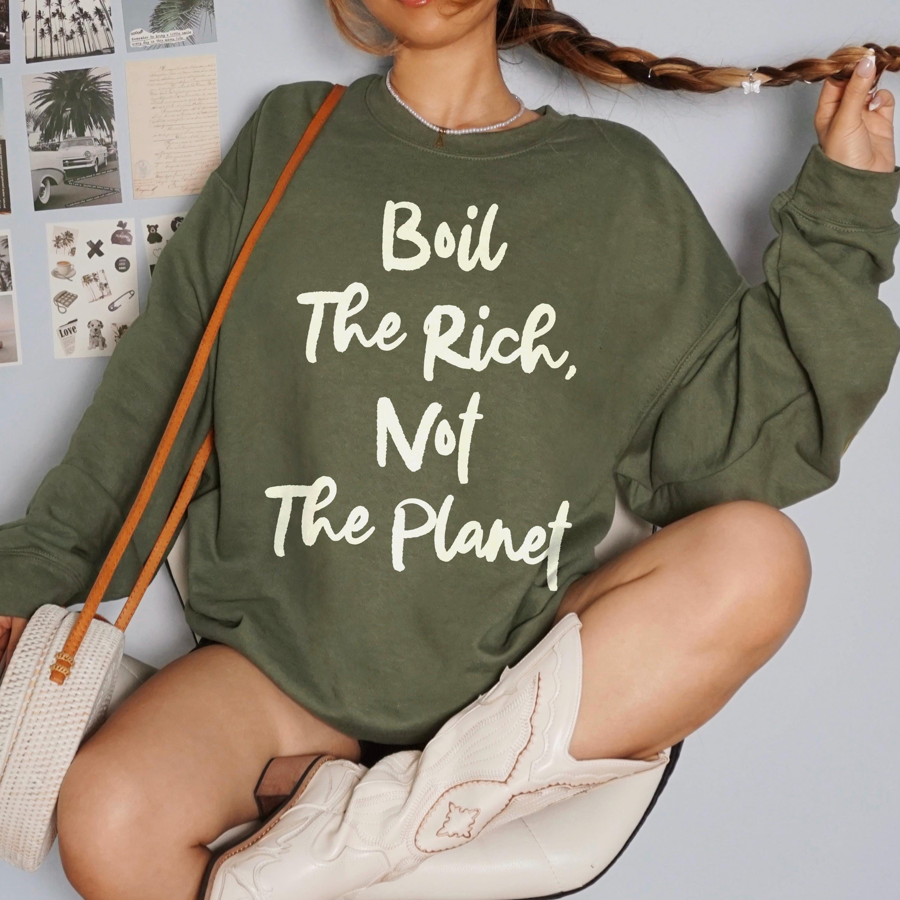 Olive green sweatshirt with white text &amp;quot;Boil The Rich, Not The Planet&amp;quot;.