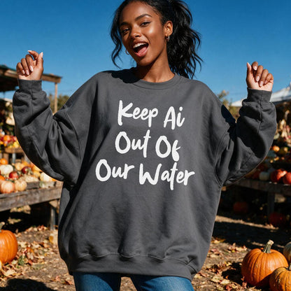 Dark grey sweatshirt with white text &amp;quot;Keep Ai Out Of Our Water&amp;quot;.